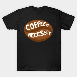 Coffee is necessity T-Shirt